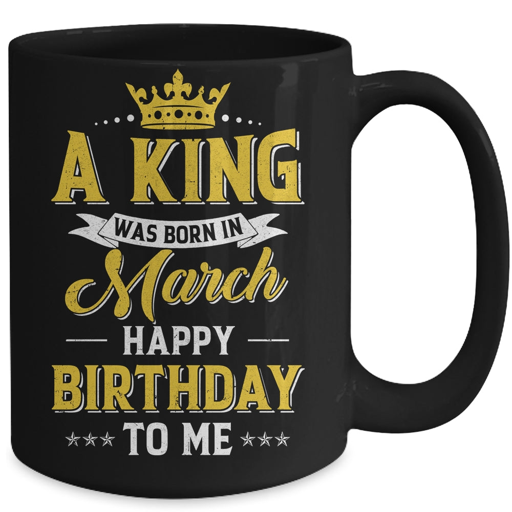 A King Was Born In March Happy Birthday To Me Mug | teecentury