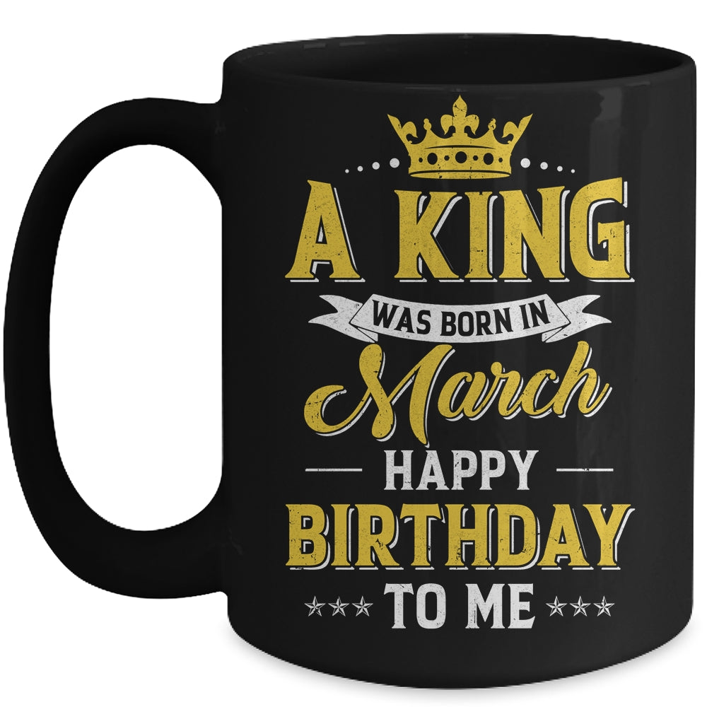 A King Was Born In March Happy Birthday To Me Mug | teecentury