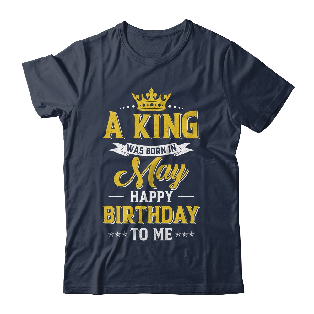A King Was Born In May Happy Birthday To Me Shirt & Hoodie | teecentury