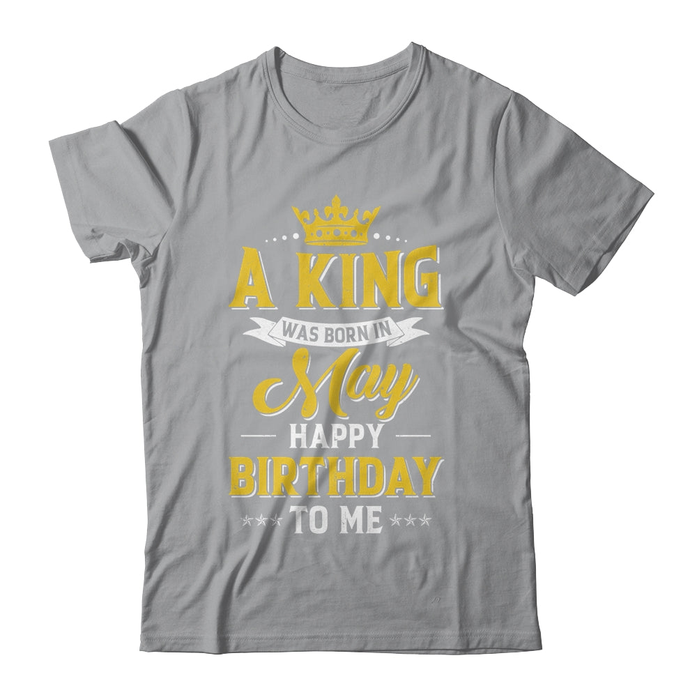 A King Was Born In May Happy Birthday To Me Shirt & Hoodie | teecentury
