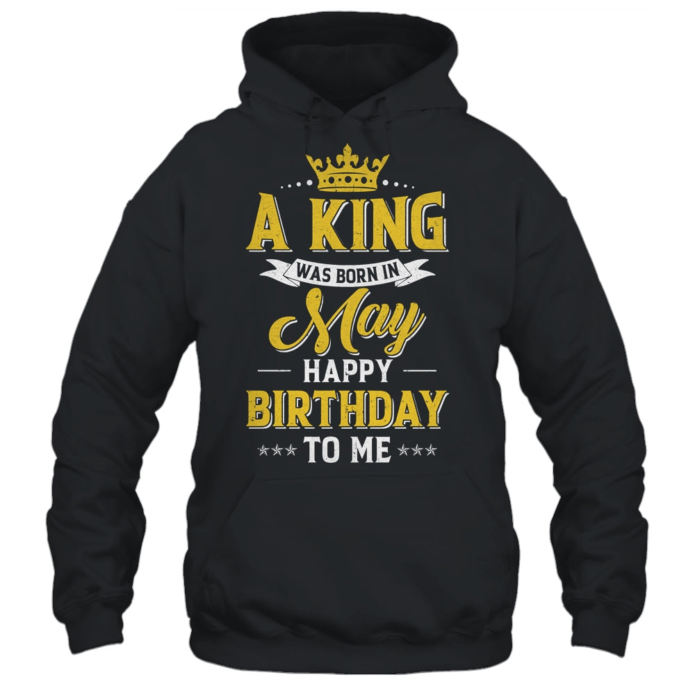 A King Was Born In May Happy Birthday To Me Shirt & Hoodie | teecentury