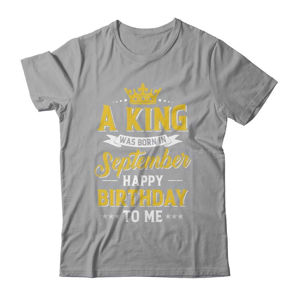 A King Was Born In September Happy Birthday To Me Shirt & Hoodie | teecentury