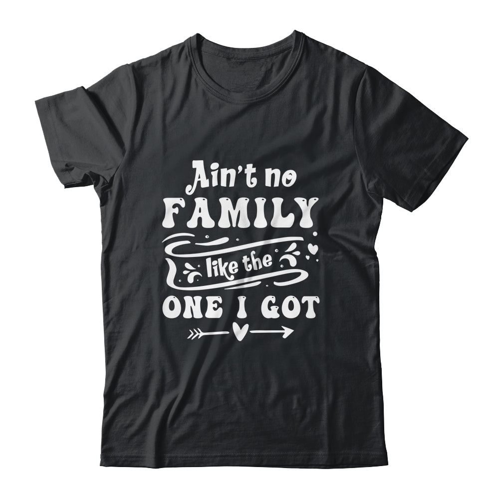 Aint No Family Like The One I Got Funny Family Reunion Shirt
