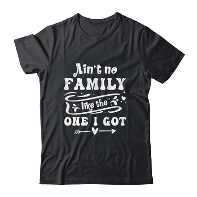 Aint No Family Like The One I Got Funny Family Reunion Shirt & Tank Top | teecentury