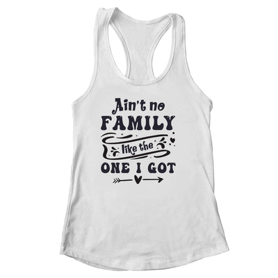 Aint No Family Like The One I Got Funny Family Reunion Funny Shirt & Tank Top | teecentury