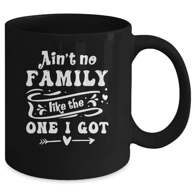 Aint No Family Like The One I Got Funny Family Reunion Mug | teecentury