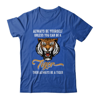 Always Be Yourself Unless You Can Be A Tiger Lover Funny Shirt & Hoodie | teecentury