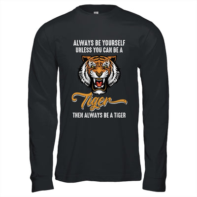 Always Be Yourself Unless You Can Be A Tiger Lover Funny Shirt & Hoodie | teecentury