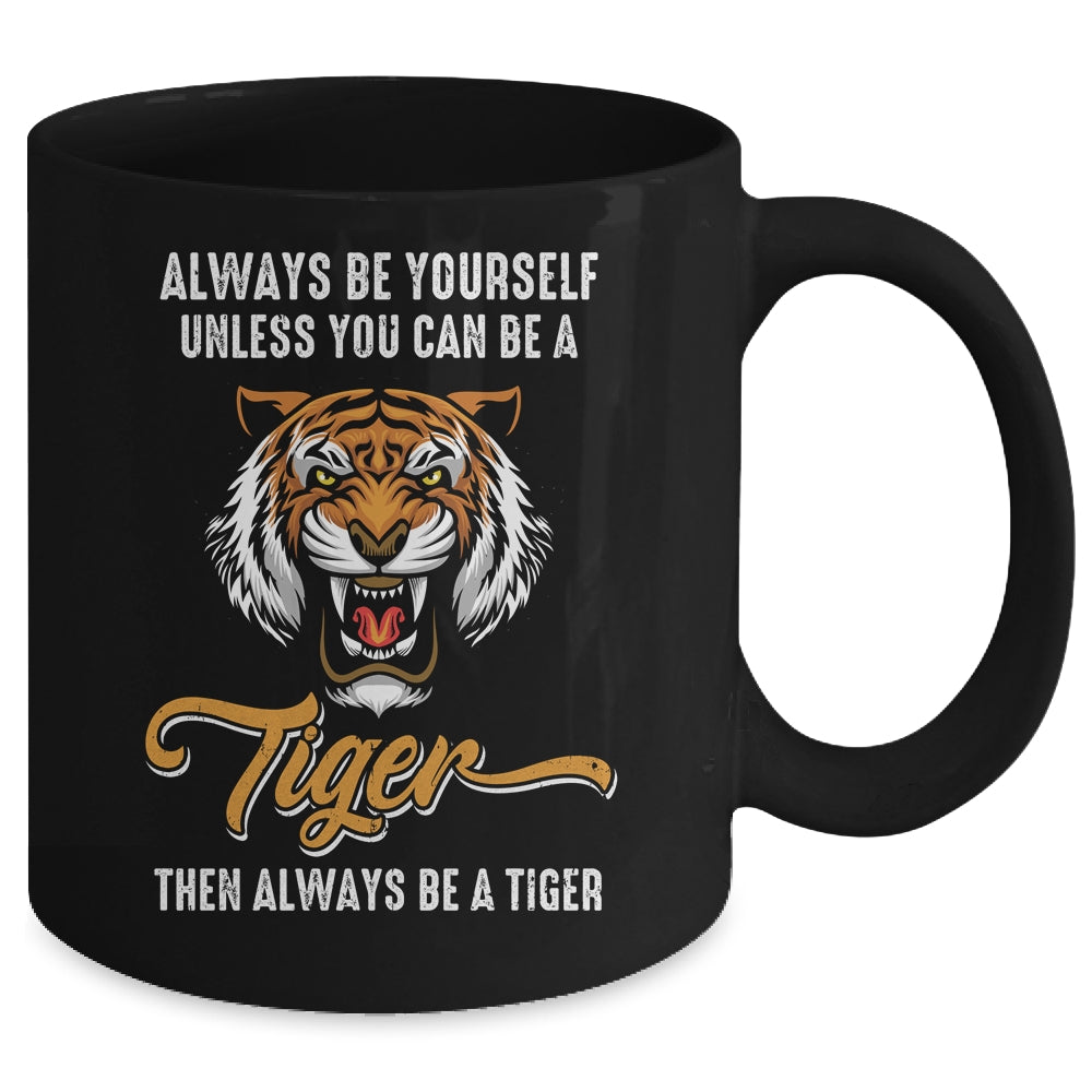 Always Be Yourself Unless You Can Be A Tiger Lover Funny Mug | teecentury