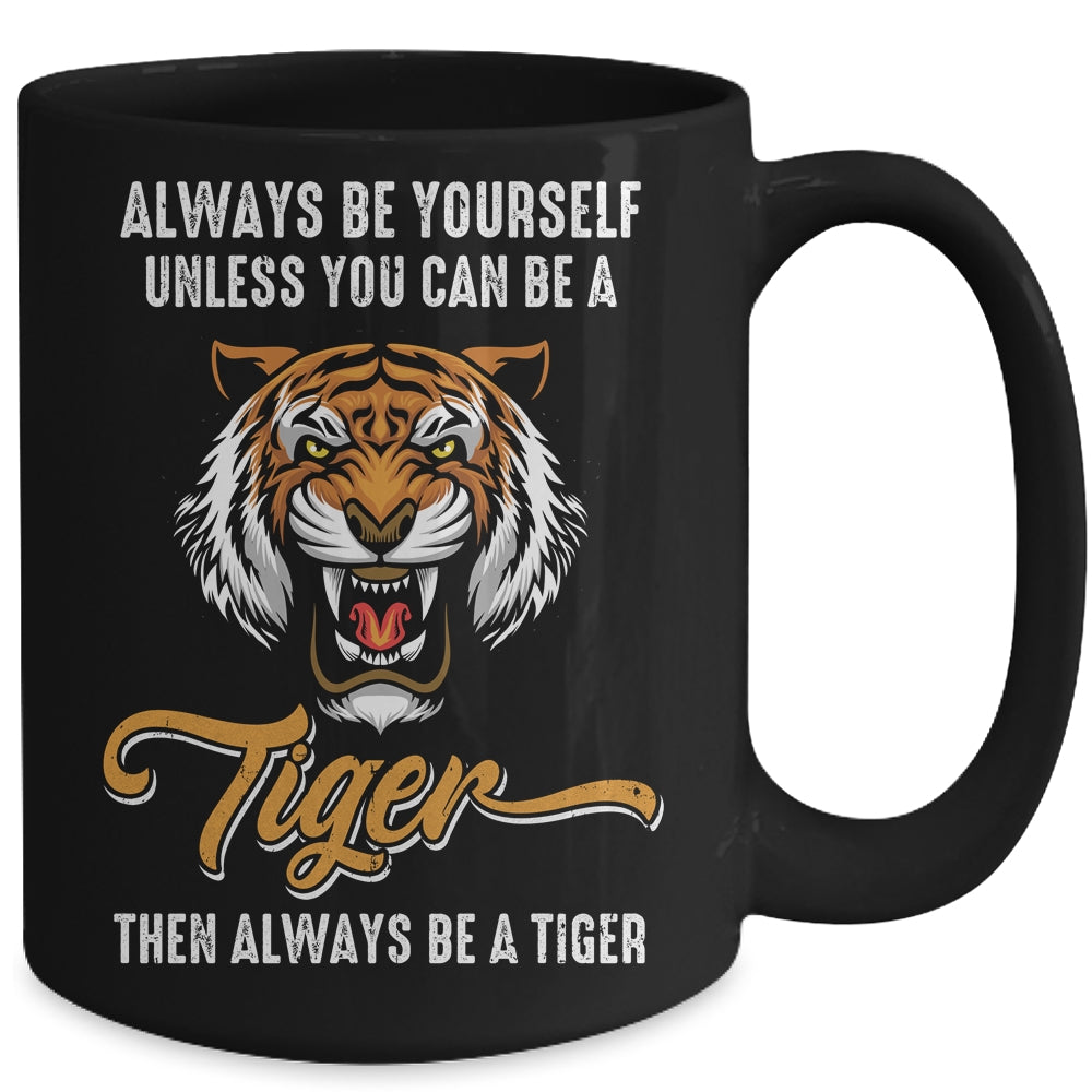 Always Be Yourself Unless You Can Be A Tiger Lover Funny Mug | teecentury