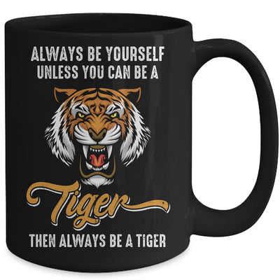 Always Be Yourself Unless You Can Be A Tiger Lover Funny Mug | teecentury