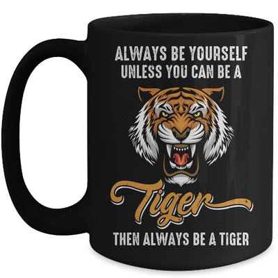 Always Be Yourself Unless You Can Be A Tiger Lover Funny Mug | teecentury