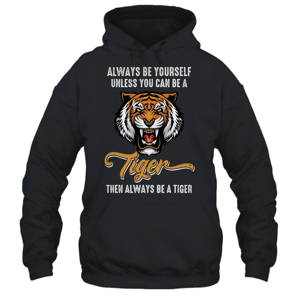 Always Be Yourself Unless You Can Be A Tiger Lover Funny Shirt & Hoodie | teecentury