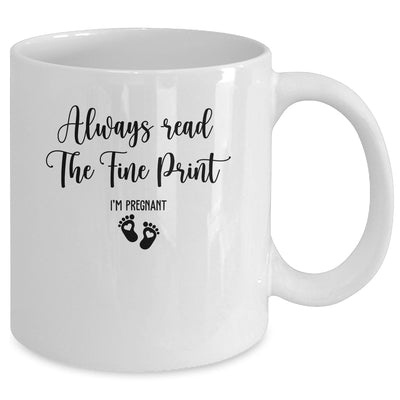 Always Read The Fine Print I'm Pregnant Pregnancy Funny Mug Coffee Mug | Teecentury.com
