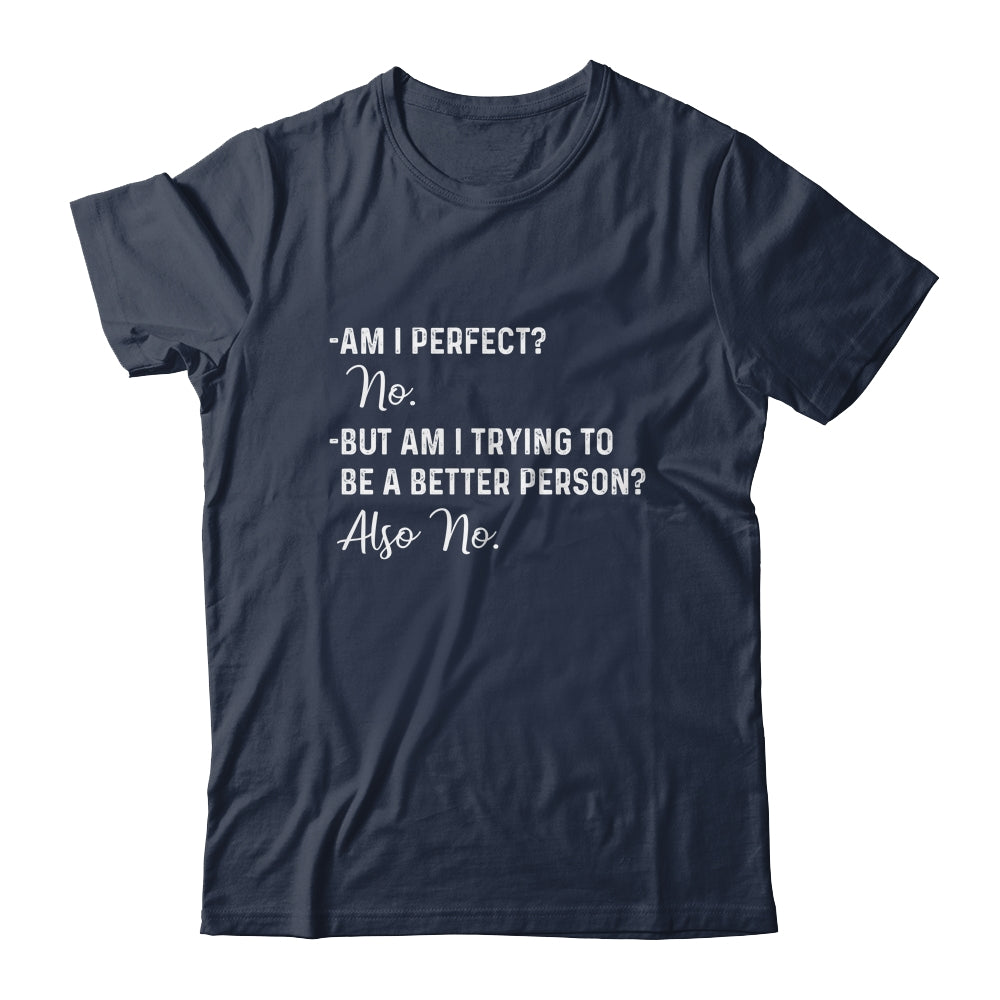 Am I Perfect No Am I Trying To Be A Better Person Funny T-Shirt & Hoodie | Teecentury.com