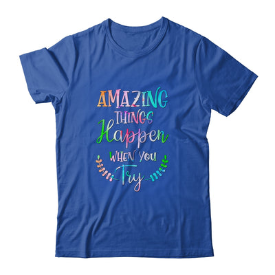 Amazing Things Happen When You Try Teacher Classroom T-Shirt & Hoodie | Teecentury.com
