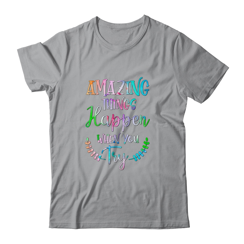 Amazing Things Happen When You Try Teacher Classroom T-Shirt & Hoodie | Teecentury.com