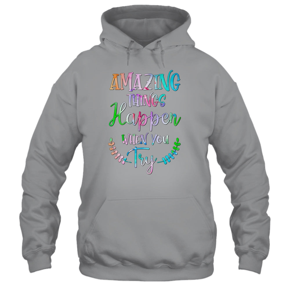 Amazing Things Happen When You Try Teacher Classroom T-Shirt & Hoodie | Teecentury.com