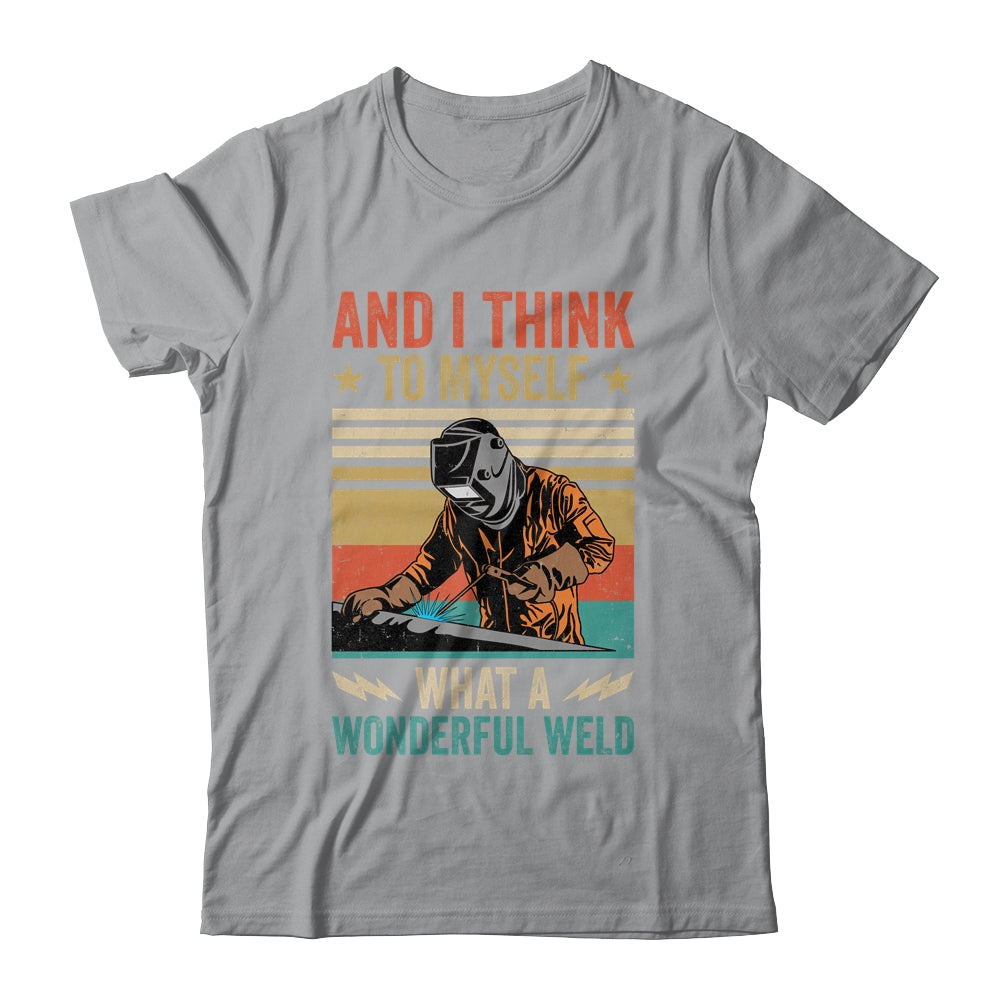 And I Think To Myself What A Wonderful Weld Welding Welder Shirt & Hoodie | teecentury