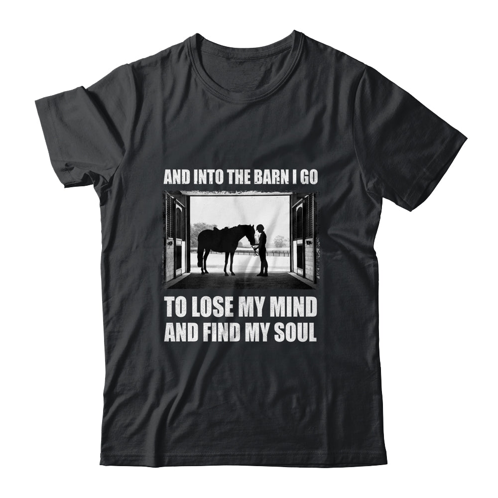 And Into The Barn I Go To Lose My Mind Find My Soul Horse T-Shirt & Hoodie | Teecentury.com