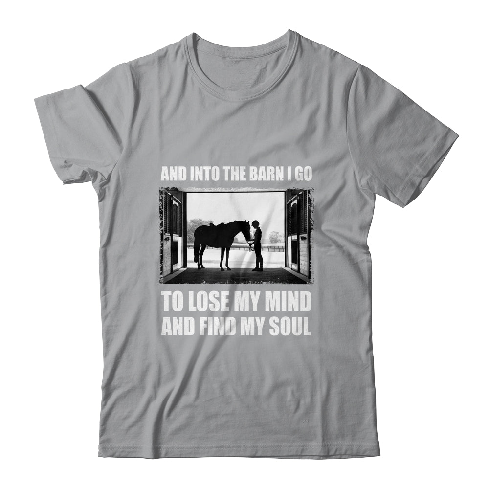 And Into The Barn I Go To Lose My Mind Find My Soul Horse T-Shirt & Hoodie | Teecentury.com