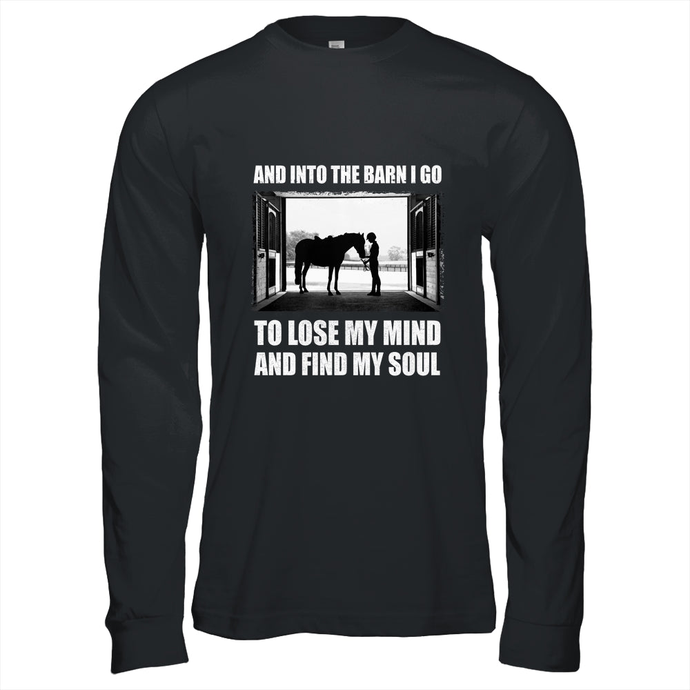 And Into The Barn I Go To Lose My Mind Find My Soul Horse T-Shirt & Hoodie | Teecentury.com