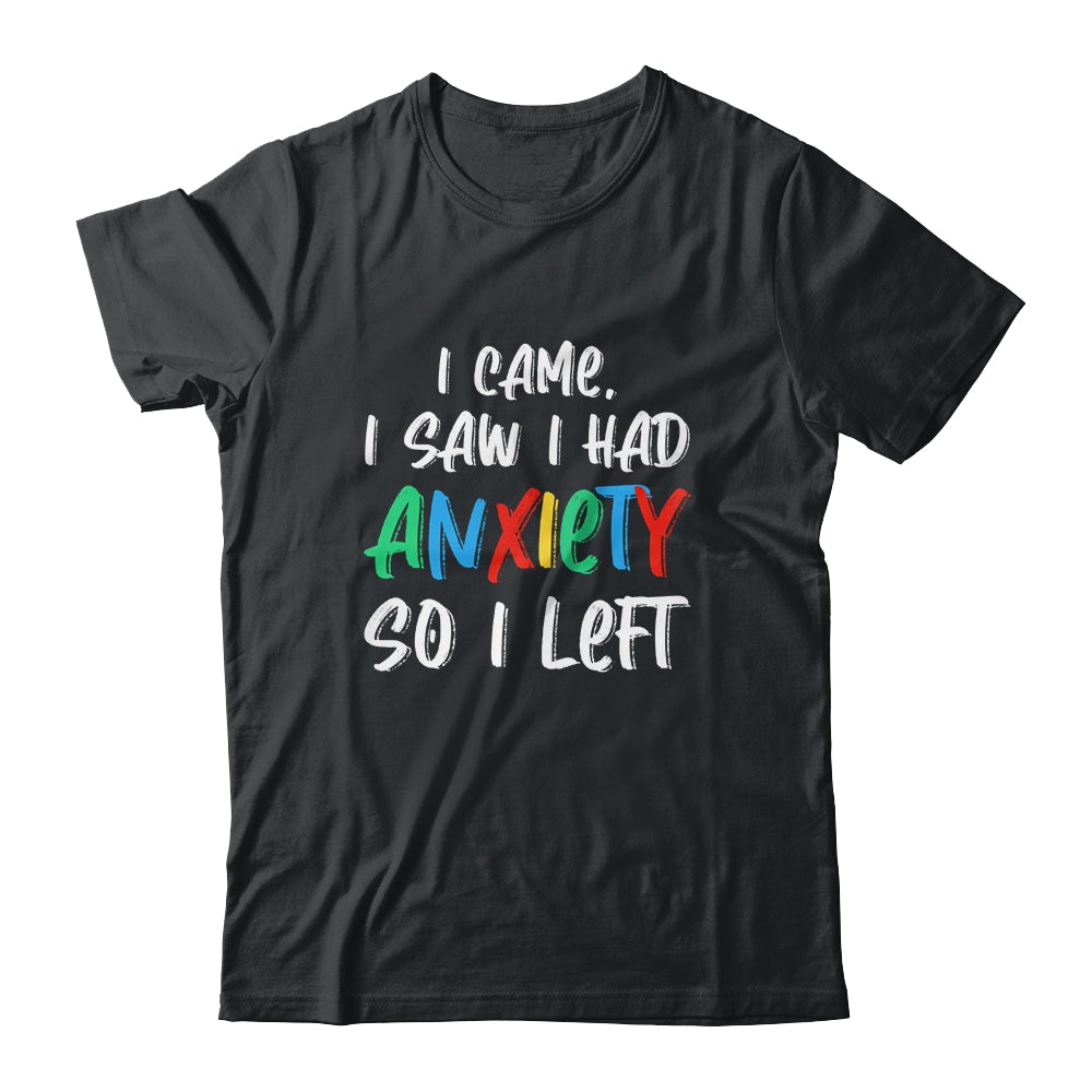 Anxiety Saying I Came I Saw I Had Anxiety So I Left T-Shirt & Hoodie | Teecentury.com