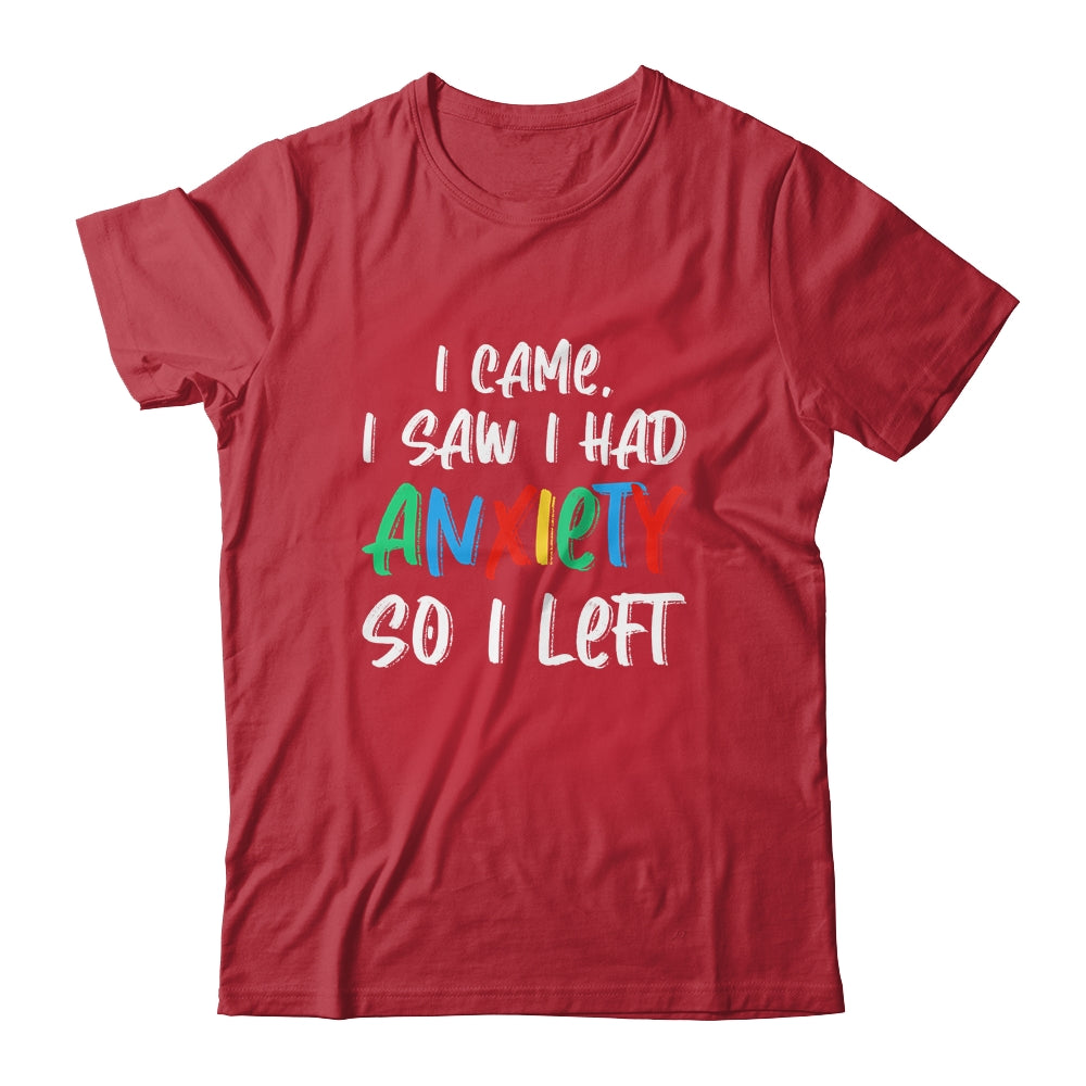 Anxiety Saying I Came I Saw I Had Anxiety So I Left T-Shirt & Hoodie | Teecentury.com