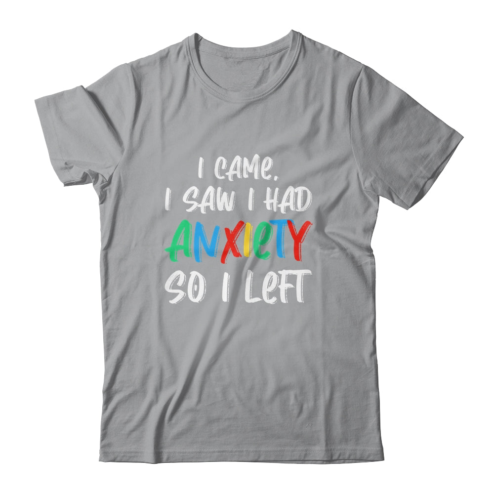 Anxiety Saying I Came I Saw I Had Anxiety So I Left T-Shirt & Hoodie | Teecentury.com