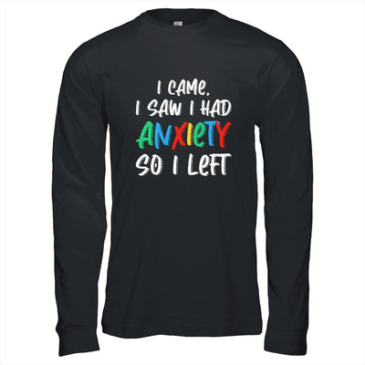 Anxiety Saying I Came I Saw I Had Anxiety So I Left T-Shirt & Hoodie | Teecentury.com
