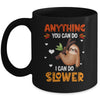Anything You Can Do I Can Do Slower Funny Sloth Lazy Person Mug | teecentury