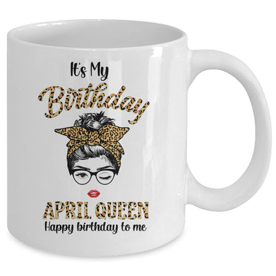 April Birthday Girl Queen Messy Bun Its My Birthday Leopard Mug Coffee Mug | Teecentury.com