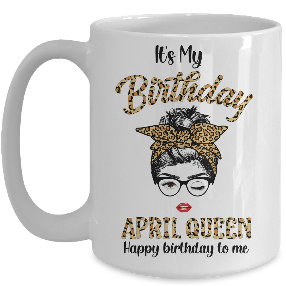 April Birthday Girl Queen Messy Bun Its My Birthday Leopard Mug Coffee Mug | Teecentury.com