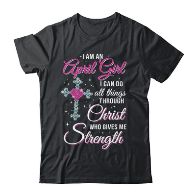 April Girl Christ Gives Me Strength Birthday Gifts Women T-Shirt & Hoodie | Teecentury.com