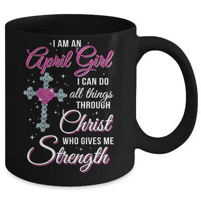 April Girl Christ Gives Me Strength Birthday Gifts Women Mug Coffee Mug | Teecentury.com