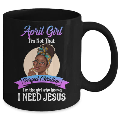 April Girl I'm The Girl Who Knows I Need Jesus Birthday Mug Coffee Mug | Teecentury.com