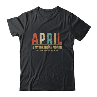 April Is My Birthday Month Yep The Whole Month Funny T-Shirt & Tank Top | Teecentury.com