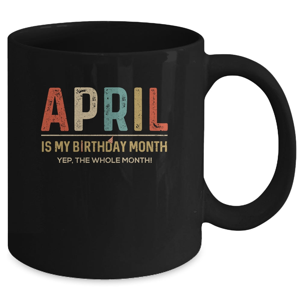 April Is My Birthday Month Yep The Whole Month Funny Mug Coffee Mug | Teecentury.com