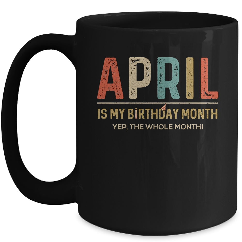 April Is My Birthday Month Yep The Whole Month Funny Mug Coffee Mug | Teecentury.com