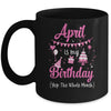 April Is My Birthday Month Yep The Whole Month Girl Mug Coffee Mug | Teecentury.com