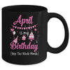 April Is My Birthday Month Yep The Whole Month Girl Mug Coffee Mug | Teecentury.com