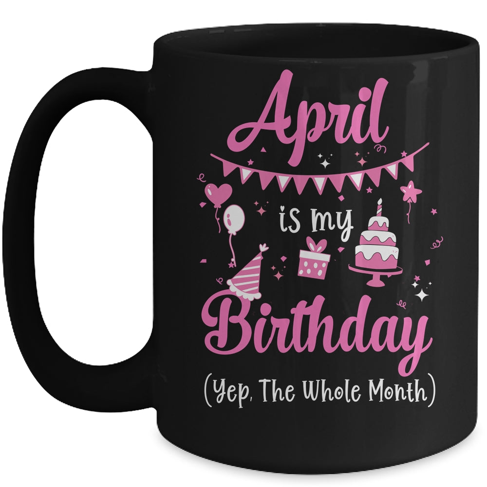 April Is My Birthday Month Yep The Whole Month Girl Mug Coffee Mug | Teecentury.com