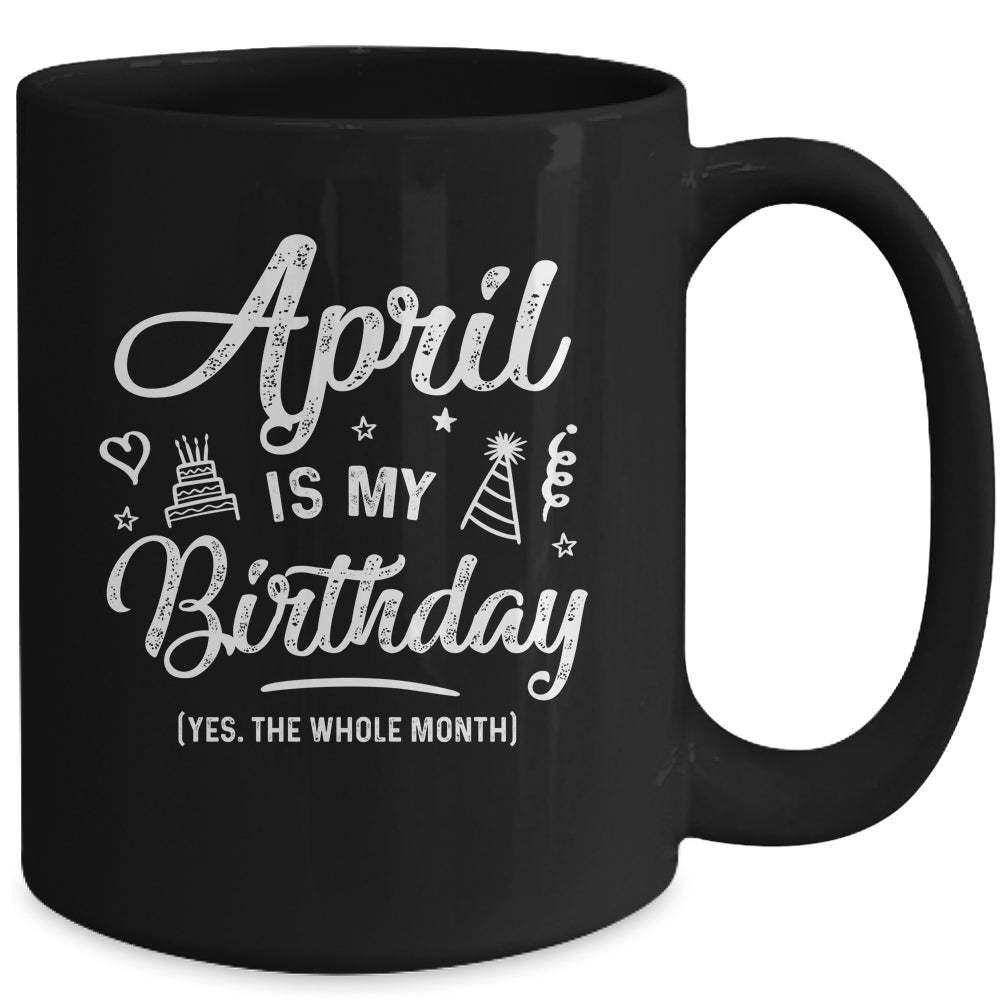 April Is My Birthday Yes The Whole Month Funny Birthday Mug Coffee Mug | Teecentury.com