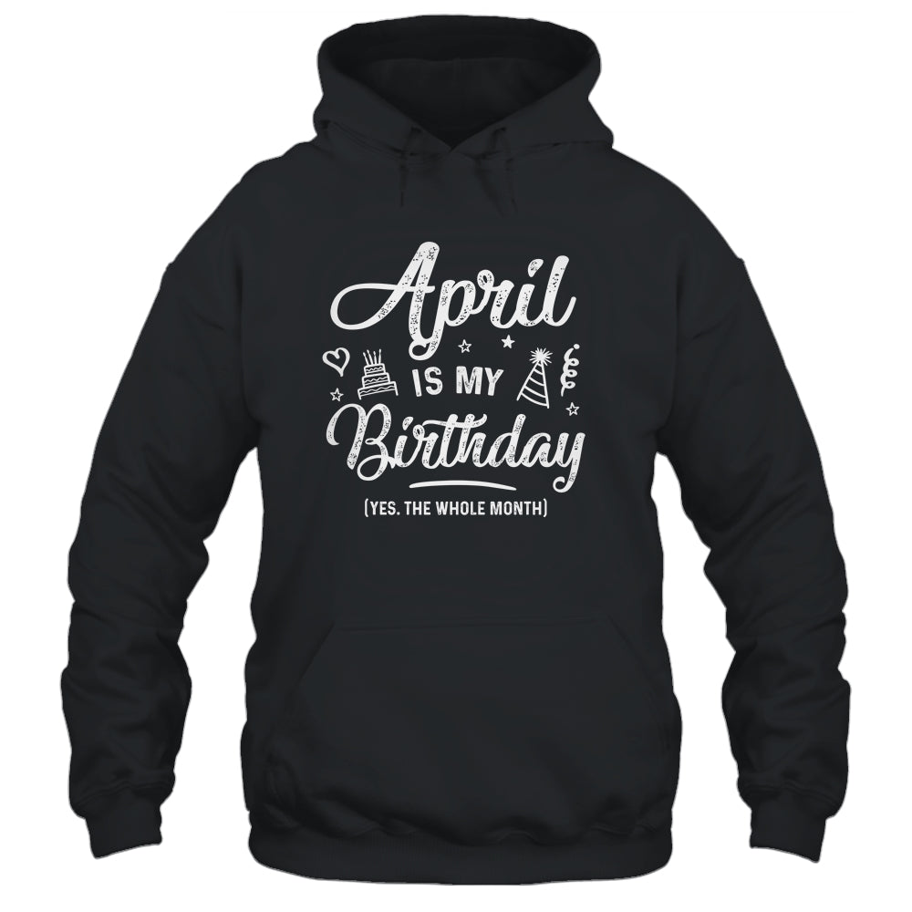 April Is My Birthday Yes The Whole Month Funny Birthday T-Shirt & Tank Top | Teecentury.com