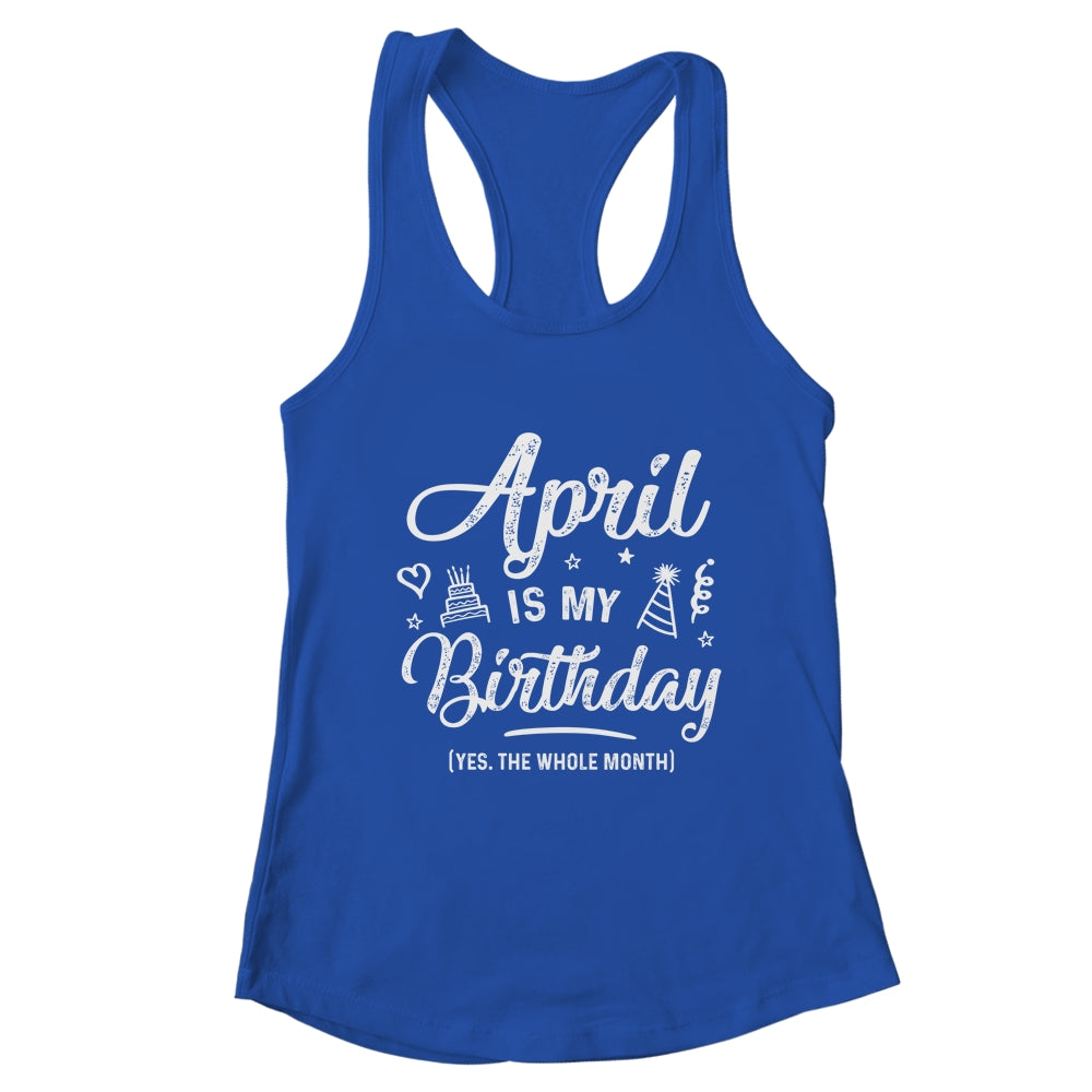 April Is My Birthday Yes The Whole Month Funny Birthday T-Shirt & Tank Top | Teecentury.com