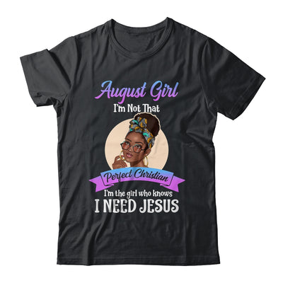 August Girl I'm The Girl Who Knows I Need Jesus Birthday T-Shirt & Tank Top | Teecentury.com