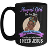 August Girl I'm The Girl Who Knows I Need Jesus Birthday Mug Coffee Mug | Teecentury.com