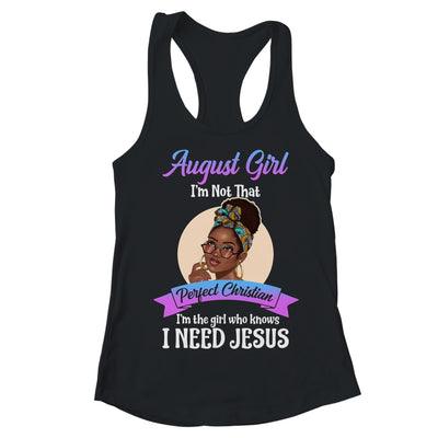 August Girl I'm The Girl Who Knows I Need Jesus Birthday T-Shirt & Tank Top | Teecentury.com