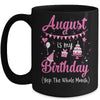 August Is My Birthday Month Yep The Whole Month Girl Mug Coffee Mug | Teecentury.com