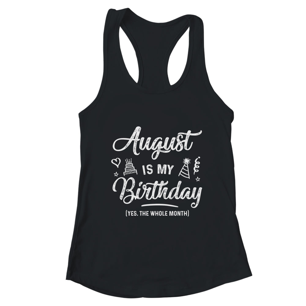 August Is My Birthday Yes The Whole Month Funny Birthday T-Shirt & Tank Top | Teecentury.com